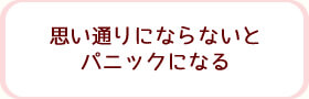 思い通りにならないとパニックになる